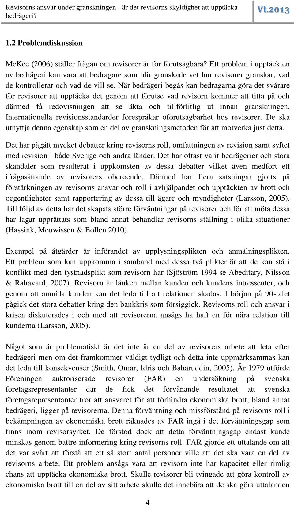 När bedrägeri begås kan bedragarna göra det svårare för revisorer att upptäcka det genom att förutse vad revisorn kommer att titta på och därmed få redovisningen att se äkta och tillförlitlig ut