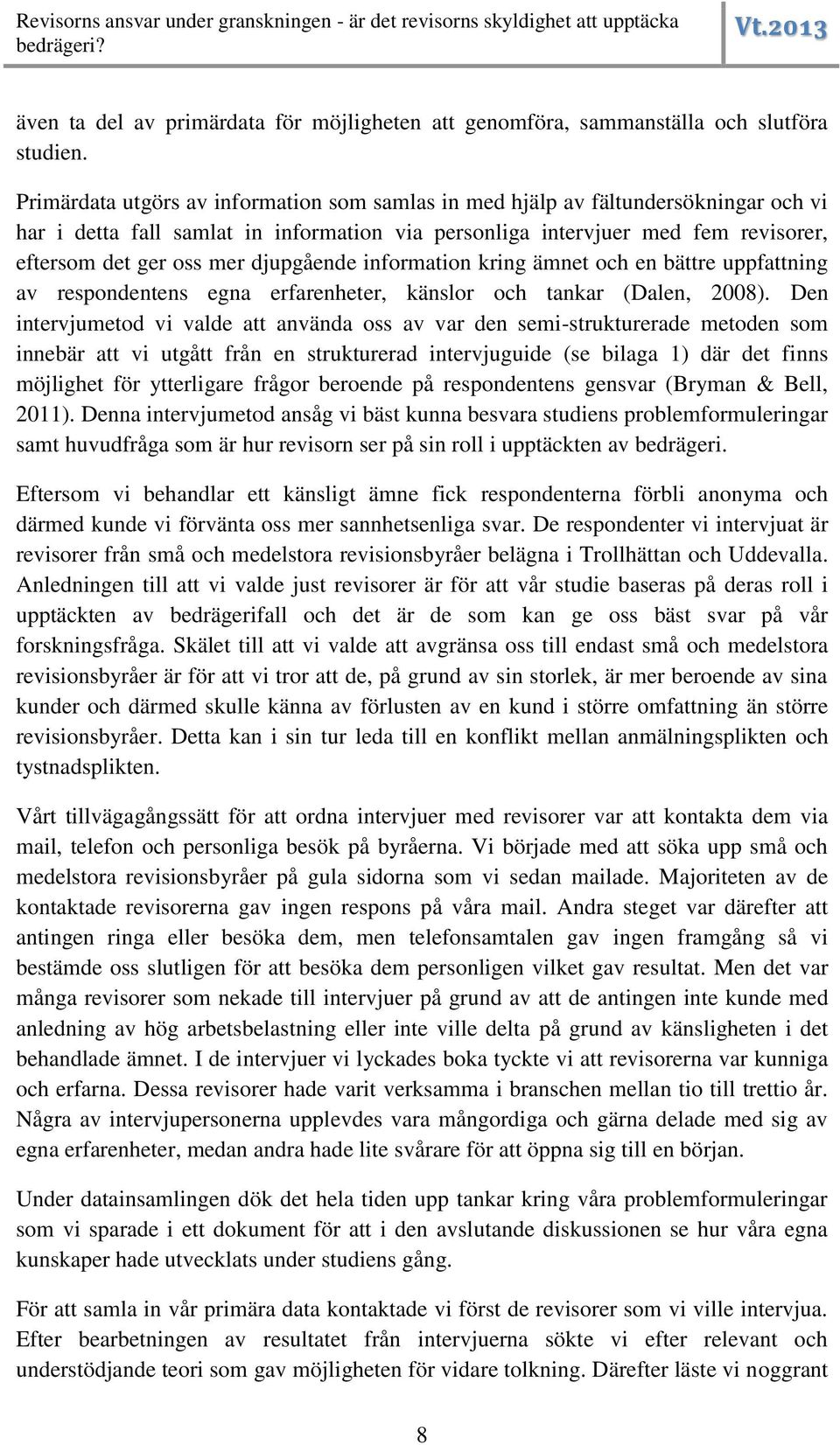 djupgående information kring ämnet och en bättre uppfattning av respondentens egna erfarenheter, känslor och tankar (Dalen, 2008).