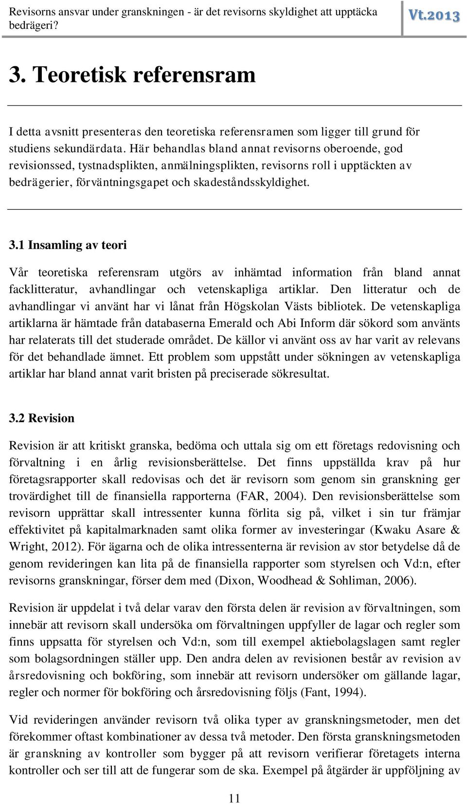 1 Insamling av teori Vår teoretiska referensram utgörs av inhämtad information från bland annat facklitteratur, avhandlingar och vetenskapliga artiklar.