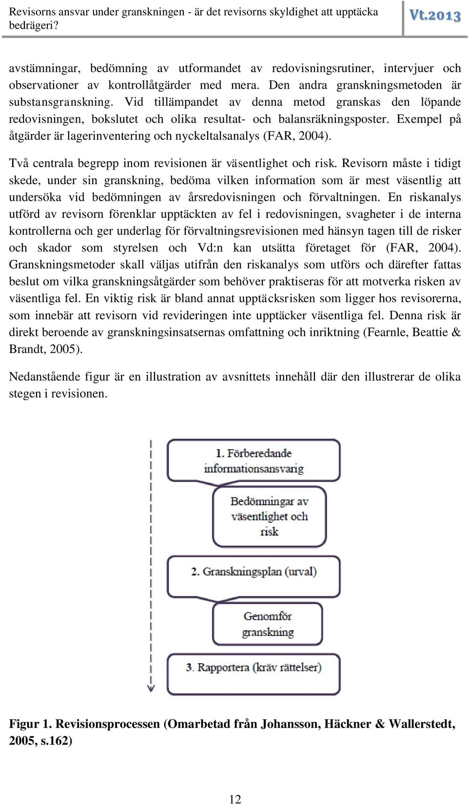 Två centrala begrepp inom revisionen är väsentlighet och risk.