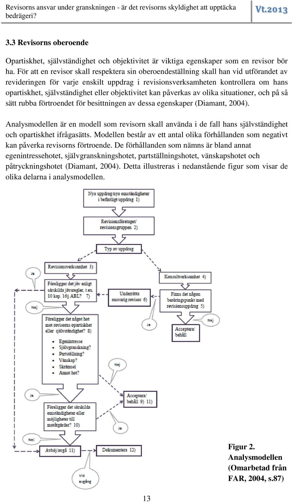 eller objektivitet kan påverkas av olika situationer, och på så sätt rubba förtroendet för besittningen av dessa egenskaper (Diamant, 2004).