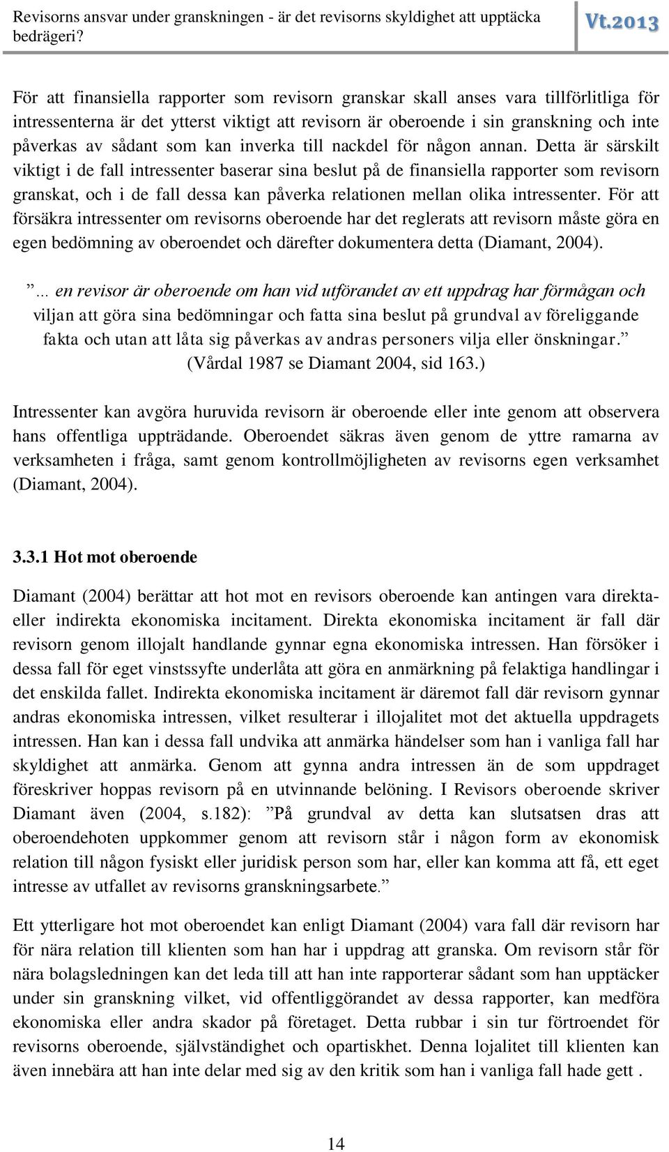 Detta är särskilt viktigt i de fall intressenter baserar sina beslut på de finansiella rapporter som revisorn granskat, och i de fall dessa kan påverka relationen mellan olika intressenter.