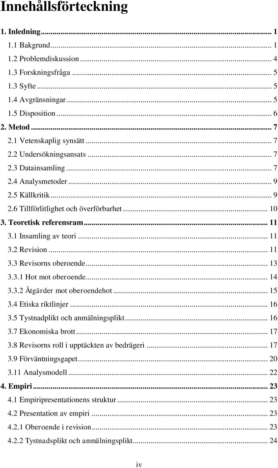 1 Insamling av teori... 11 3.2 Revision... 11 3.3 Revisorns oberoende... 13 3.3.1 Hot mot oberoende... 14 3.3.2 Åtgärder mot oberoendehot... 15 3.4 Etiska riktlinjer... 16 3.