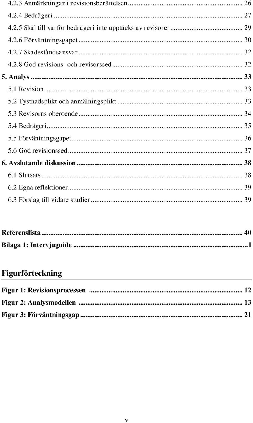 .. 35 5.5 Förväntningsgapet... 36 5.6 God revisionssed... 37 6. Avslutande diskussion... 38 6.1 Slutsats... 38 6.2 Egna reflektioner... 39 6.3 Förslag till vidare studier.