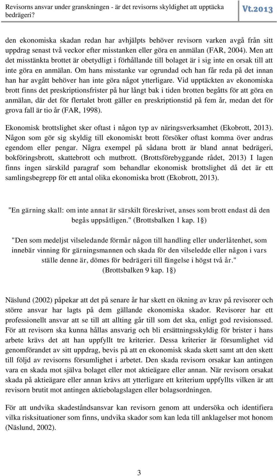 Om hans misstanke var ogrundad och han får reda på det innan han har avgått behöver han inte göra något ytterligare.