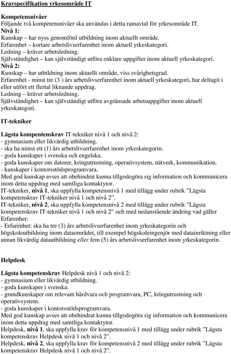 Nivå 2: Kunskap har utbildning inom aktuellt område, viss svårighetsgrad.