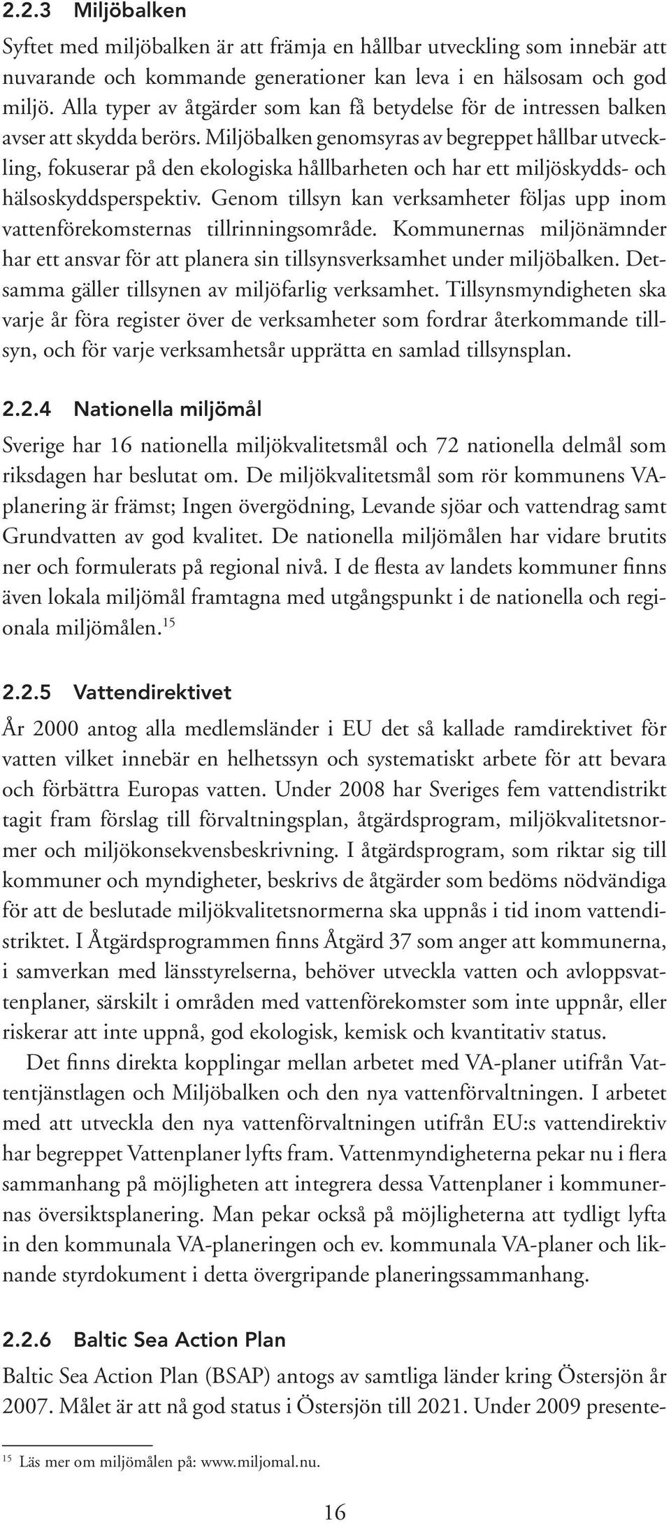 Miljöbalken genomsyras av begreppet hållbar utveckling, fokuserar på den ekologiska hållbarheten och har ett miljöskydds- och hälsoskyddsperspektiv.