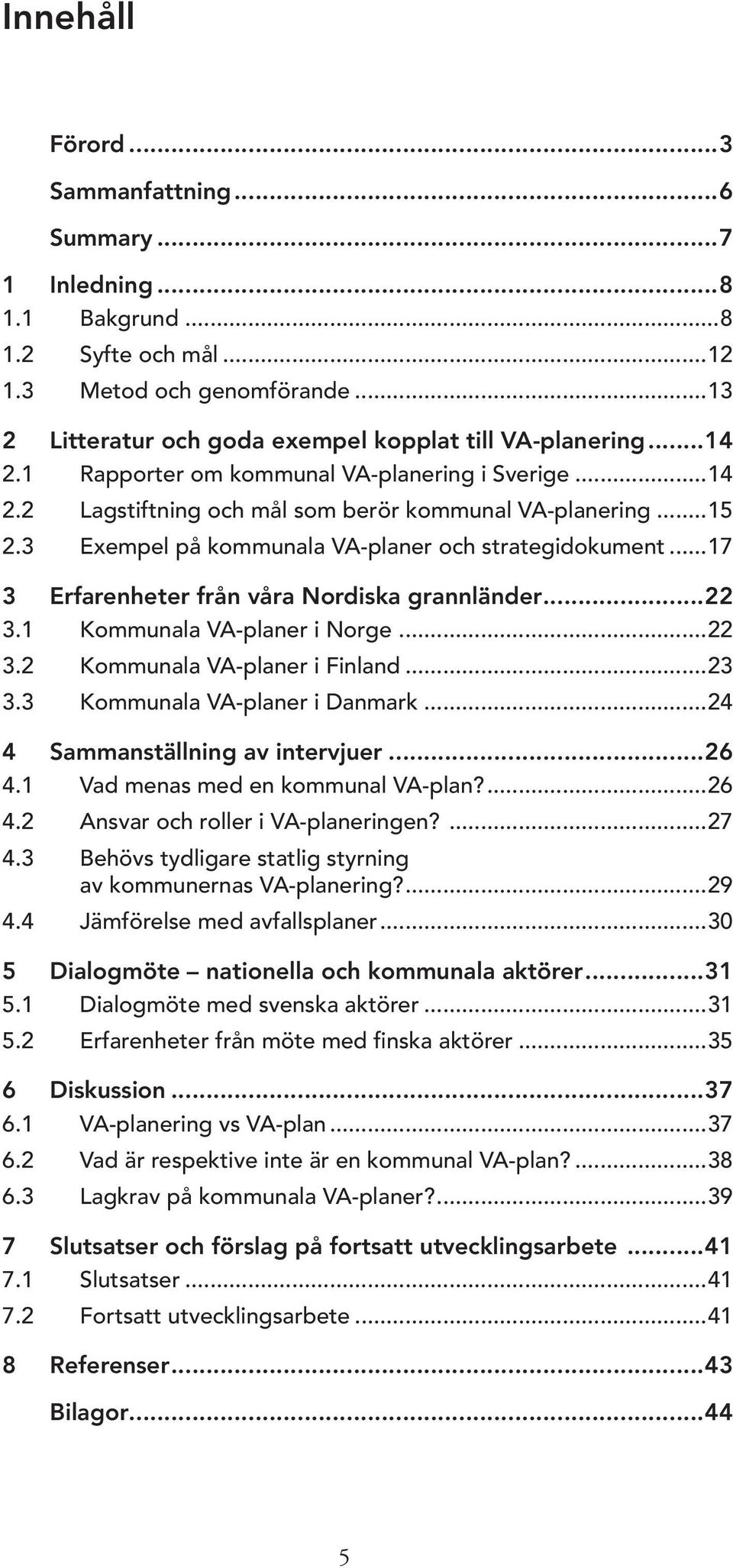 ..17 3 Erfarenheter från våra Nordiska grannländer...22 3.1 Kommunala VA-planer i Norge...22 3.2 Kommunala VA-planer i Finland...23 3.3 Kommunala VA-planer i Danmark.