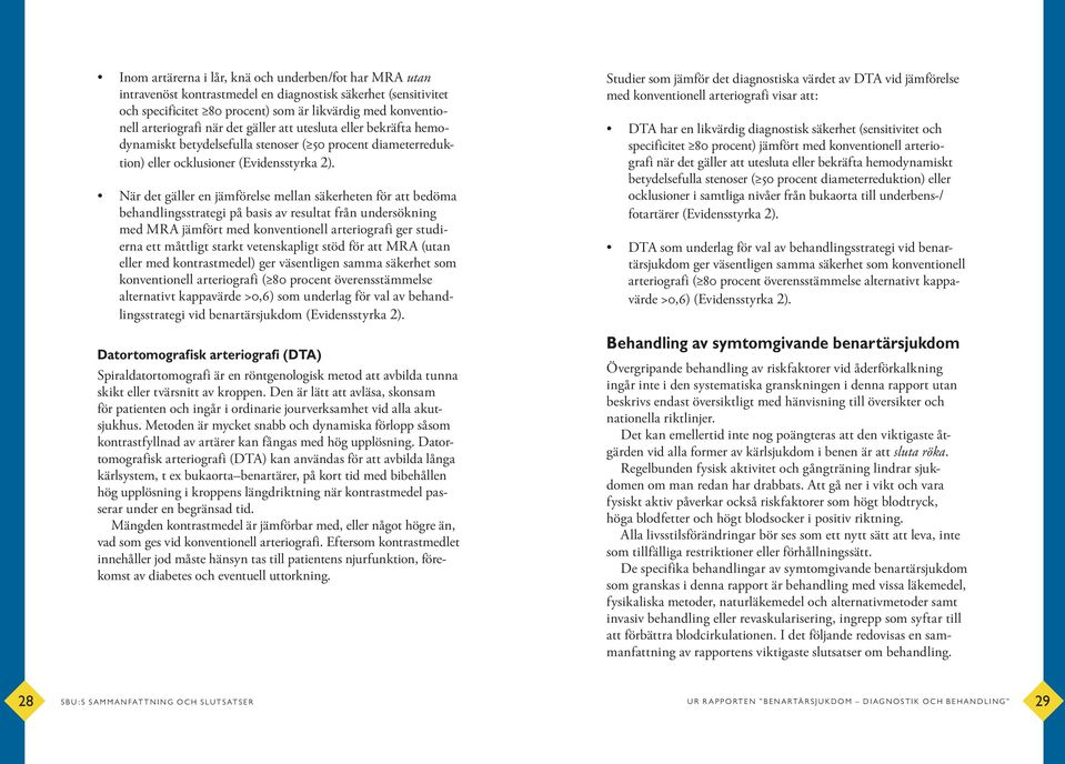 När det gäller en jämförelse mellan säkerheten för att bedöma behandlingsstrategi på basis av resultat från undersökning med MRA jämfört med konventionell arteriografi ger studierna ett måttligt