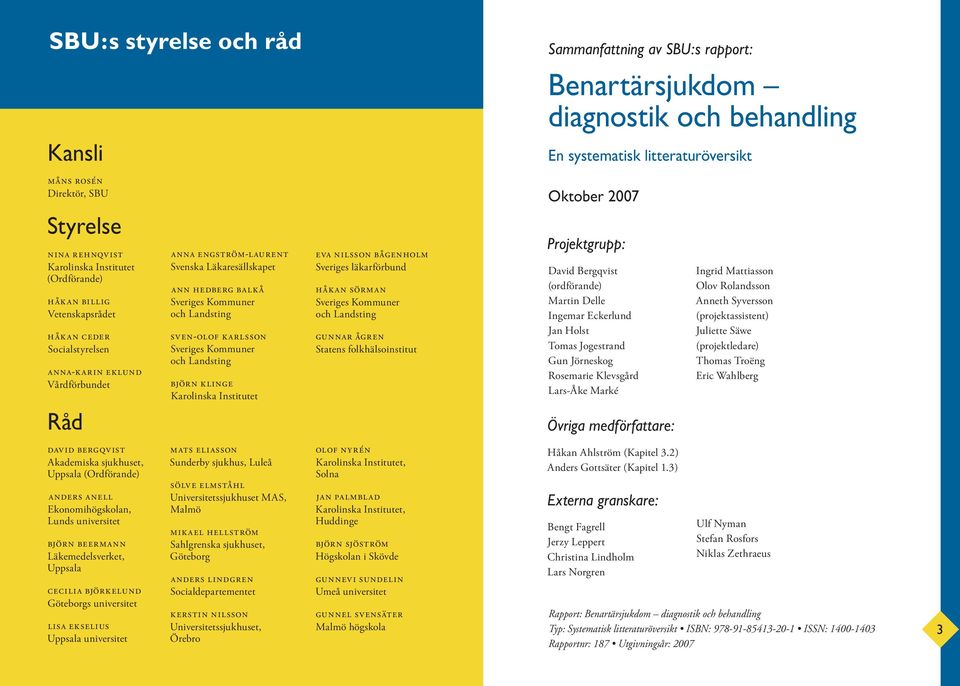 och Landsting Sven-Olof Karlsson Sveriges Kommuner och Landsting Björn Klinge Karolinska Institutet Eva Nilsson Bågenholm Sveriges läkarförbund Håkan Sörman Sveriges Kommuner och Landsting Gunnar