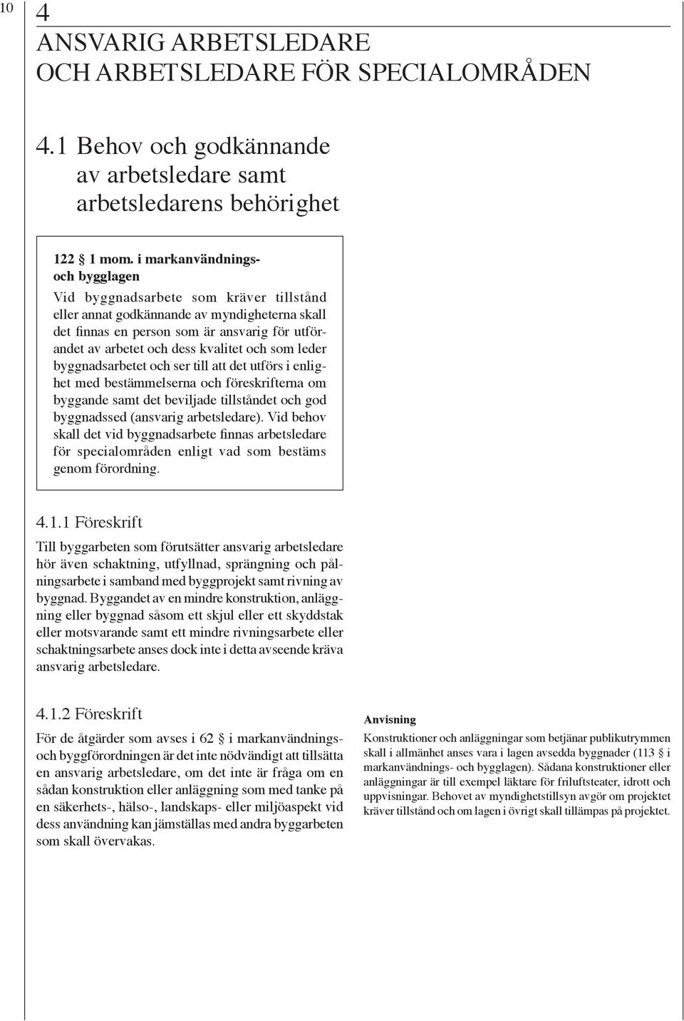 leder byggnadsarbetet och ser till att det utförs i enlighet med bestämmelserna och föreskrifterna om byggande samt det beviljade tillståndet och god byggnadssed (ansvarig arbetsledare).