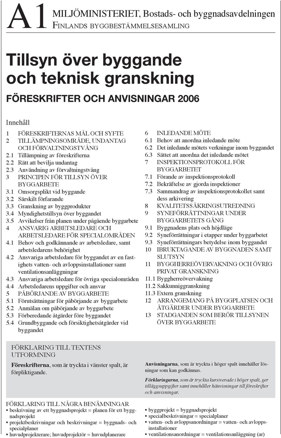 3 Användning av förvaltningstvång 3 PRINCIPEN FÖR TILLSYN ÖVER BYGGARBETE 3.1 Omsorgsplikt vid byggande 3.2 Särskilt förfarande 3.3 Granskning av byggprodukter 3.4 Myndighetstillsyn över byggandet 3.