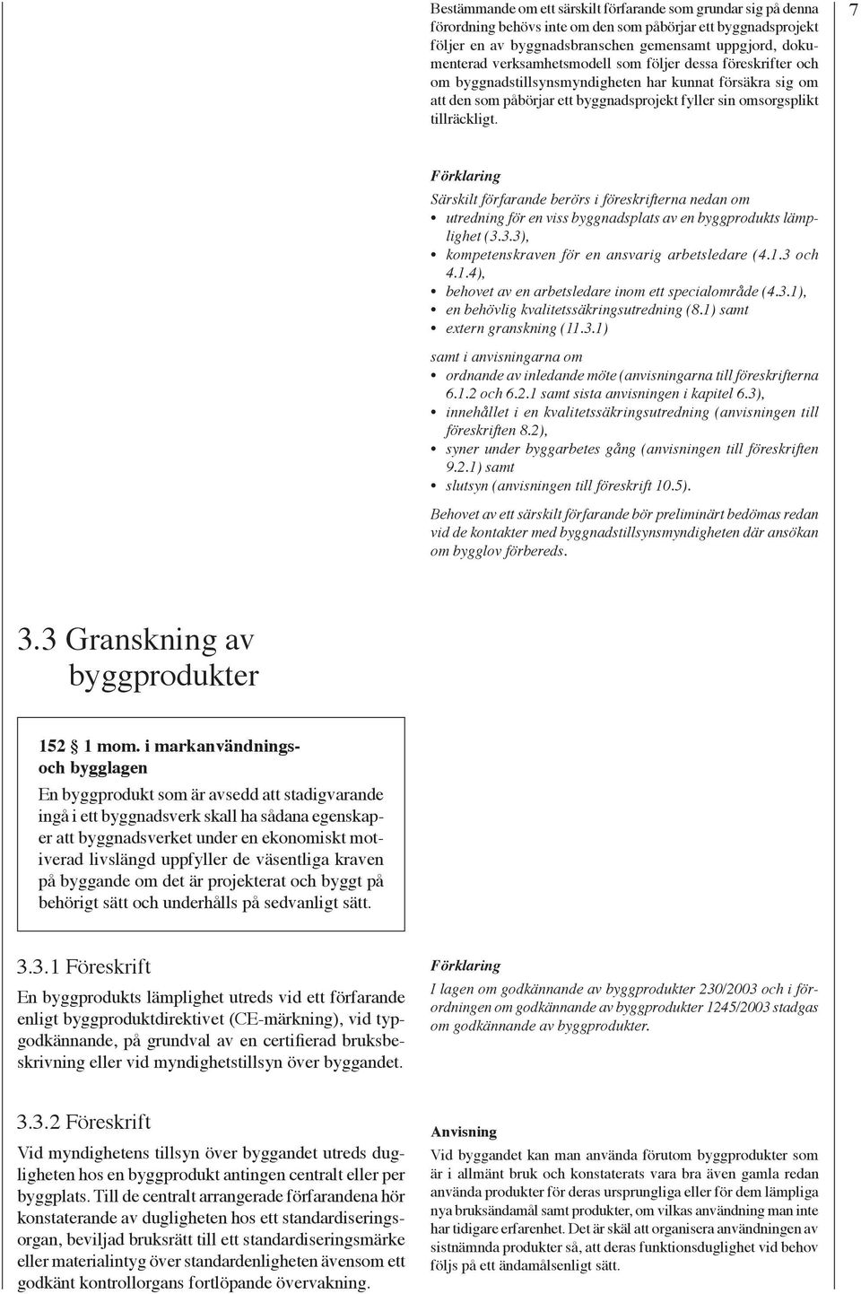 7 Särskilt förfarande berörs i föreskrifterna nedan om utredning för en viss byggnadsplats av en byggprodukts lämplighet (3.3.3), kompetenskraven för en ansvarig arbetsledare (4.1.