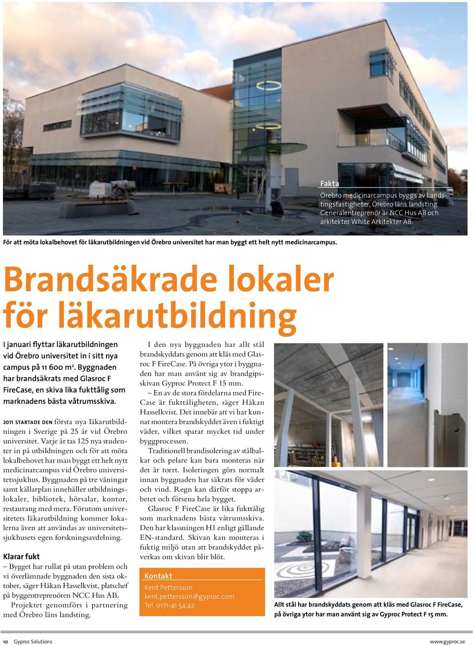 Brandsäkrade lokaler för läkarutbildning I januari flyttar läkarutbildningen vid Örebro universitet in i sitt nya campus på 11 600 m 2.