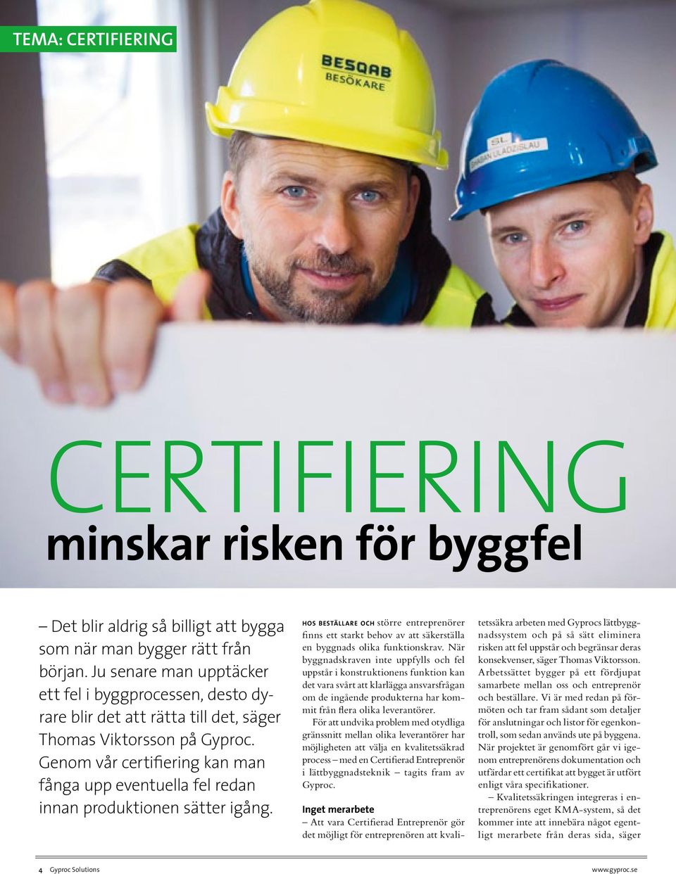 Genom vår certifiering kan man fånga upp eventuella fel redan innan produktionen sätter igång.