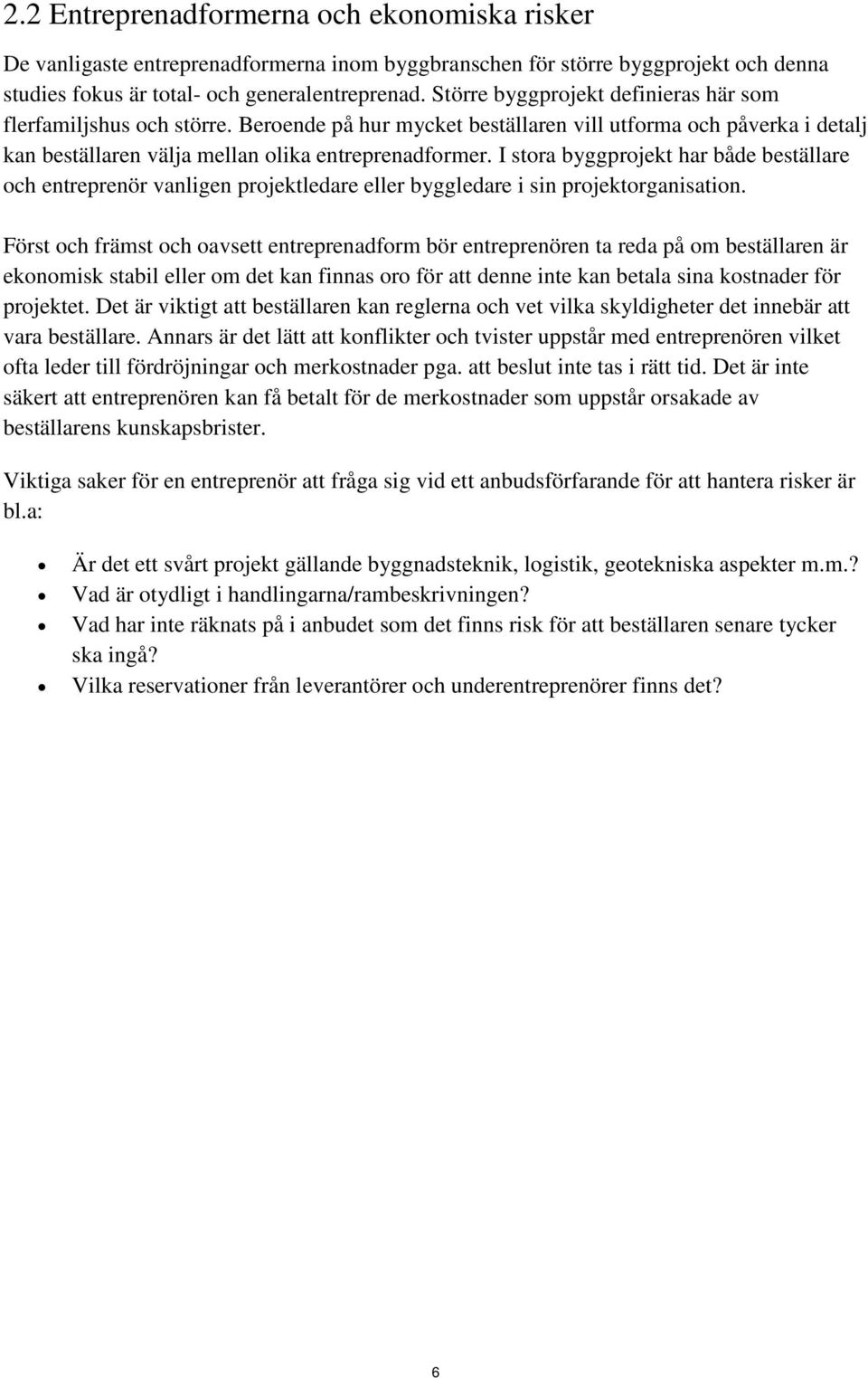 I stora byggprojekt har både beställare och entreprenör vanligen projektledare eller byggledare i sin projektorganisation.