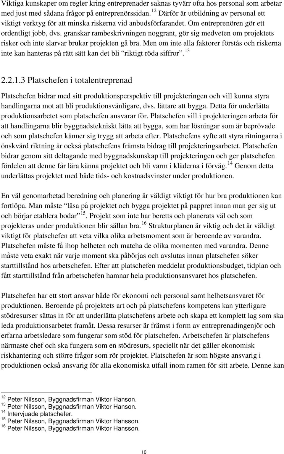 granskar rambeskrivningen noggrant, gör sig medveten om projektets risker och inte slarvar brukar projekten gå bra.