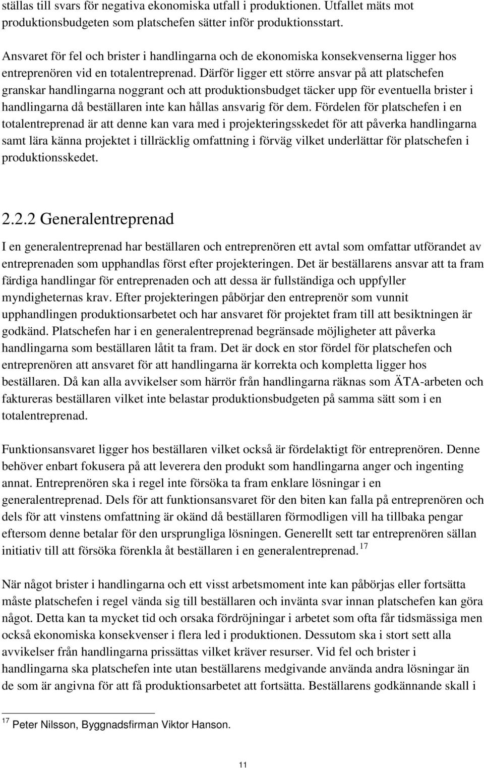 Därför ligger ett större ansvar på att platschefen granskar handlingarna noggrant och att produktionsbudget täcker upp för eventuella brister i handlingarna då beställaren inte kan hållas ansvarig