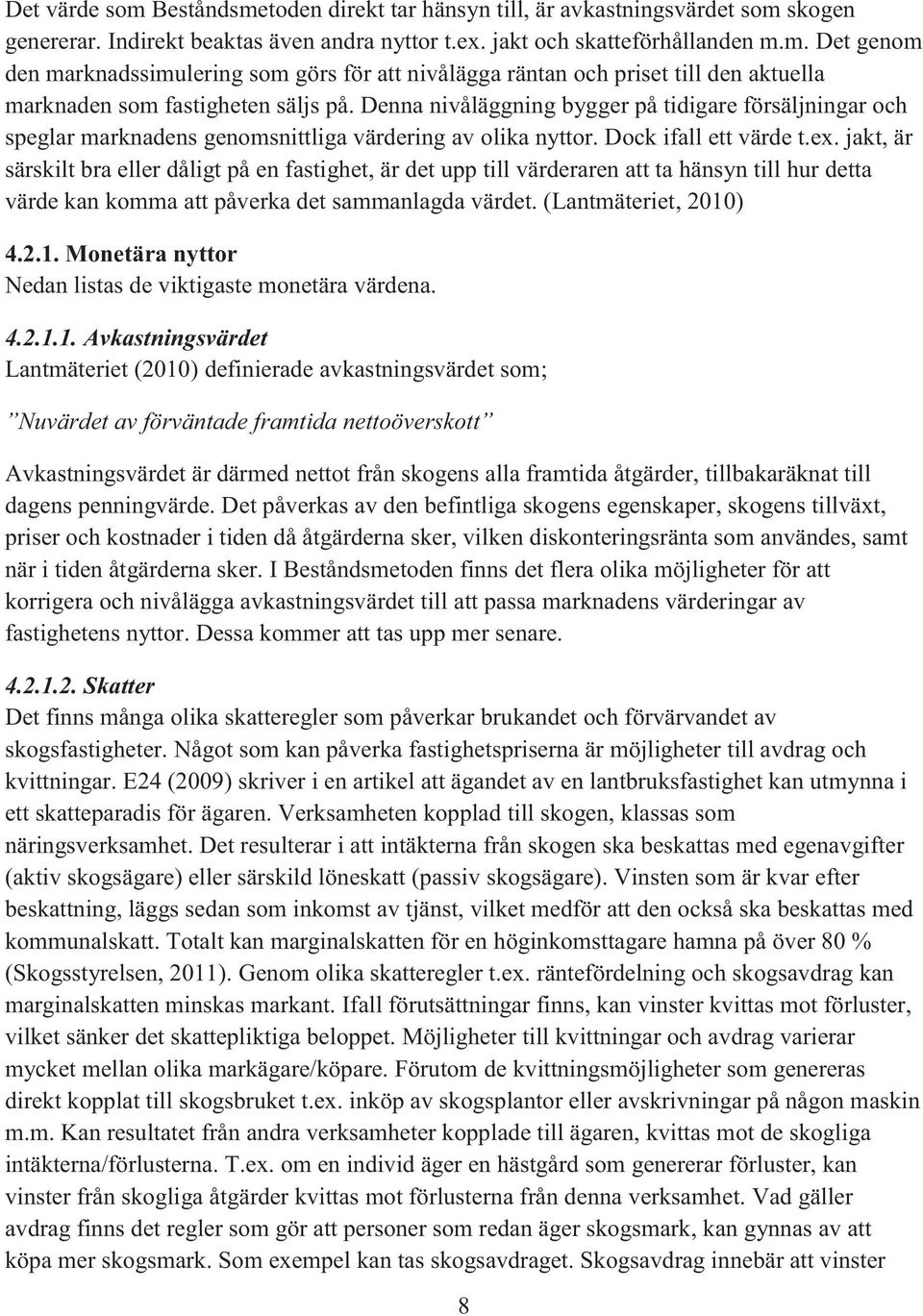 jakt, är särskilt bra eller dåligt på en fastighet, är det upp till värderaren att ta hänsyn till hur detta värde kan komma att påverka det sammanlagda värdet. (Lantmäteriet, 2010