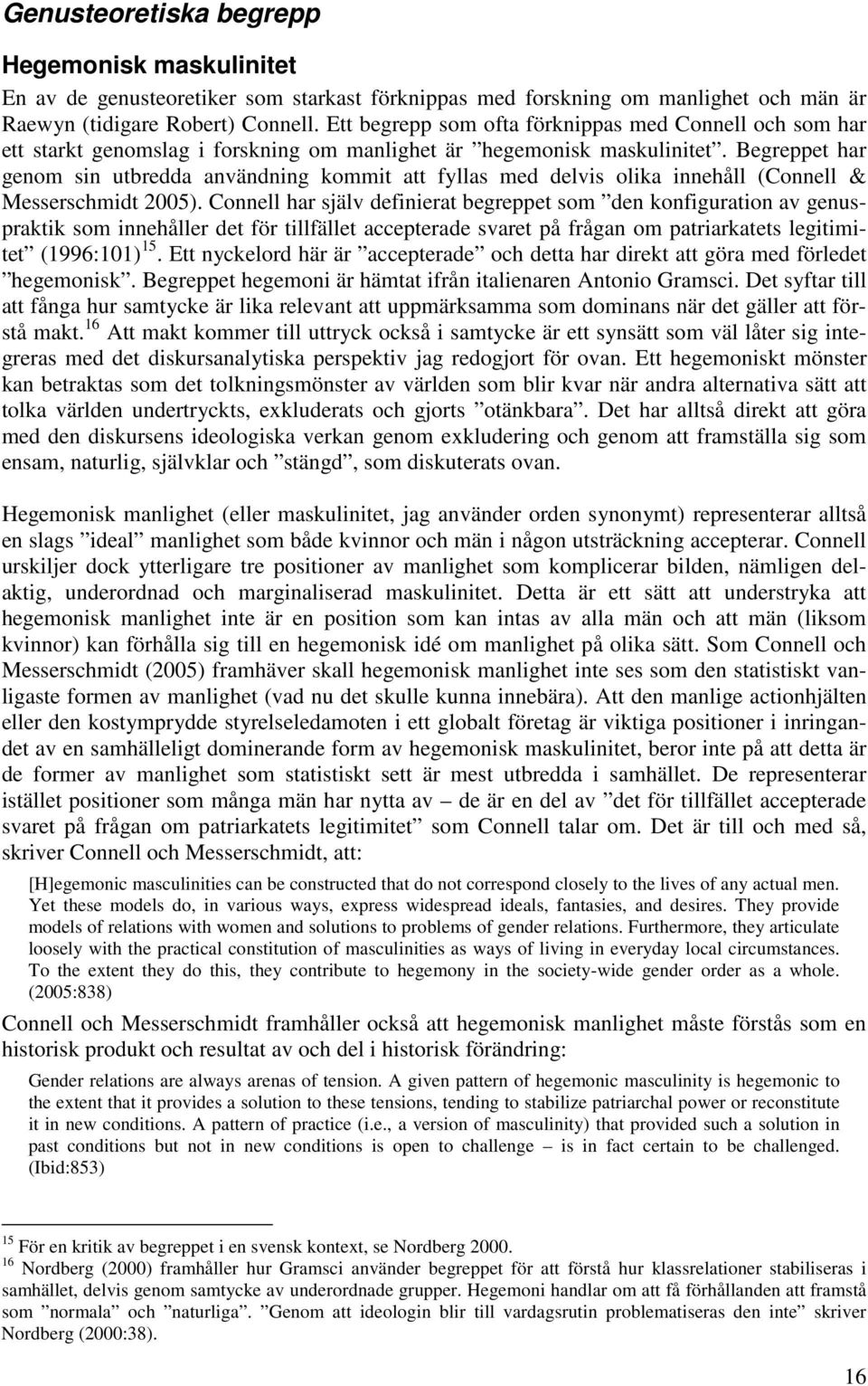 Begreppet har genom sin utbredda användning kommit att fyllas med delvis olika innehåll (Connell & Messerschmidt 2005).