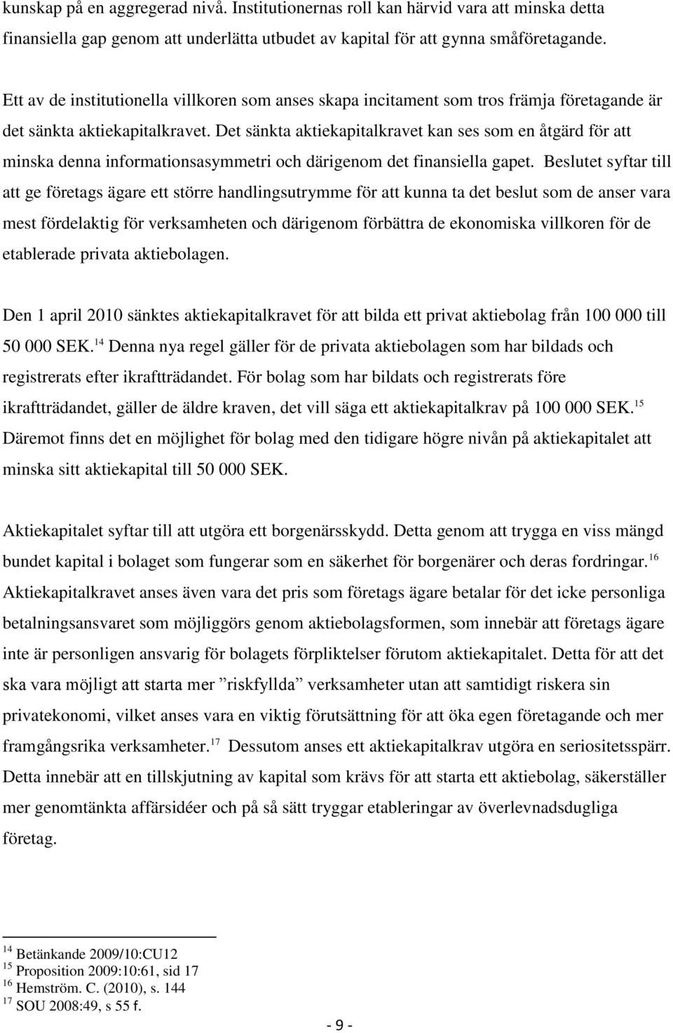 Det sänkta aktiekapitalkravet kan ses som en åtgärd för att minska denna informationsasymmetri och därigenom det finansiella gapet.