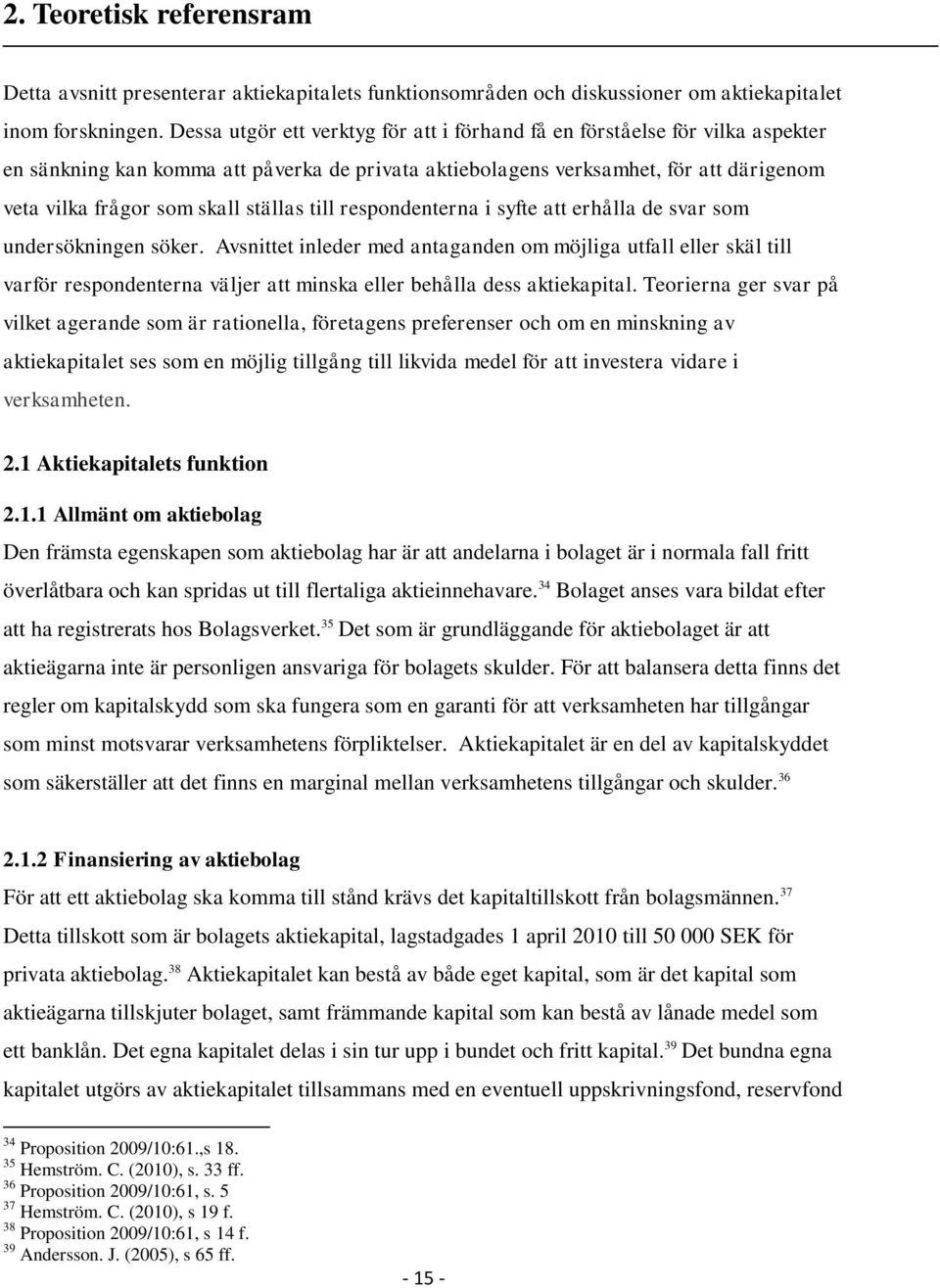 ställas till respondenterna i syfte att erhålla de svar som undersökningen söker.