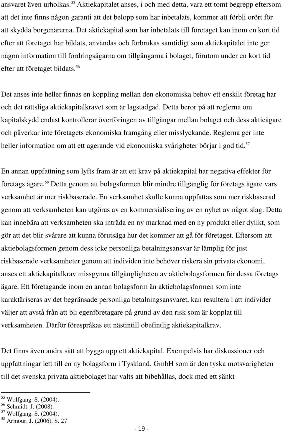 Det aktiekapital som har inbetalats till företaget kan inom en kort tid efter att företaget har bildats, användas och förbrukas samtidigt som aktiekapitalet inte ger någon information till