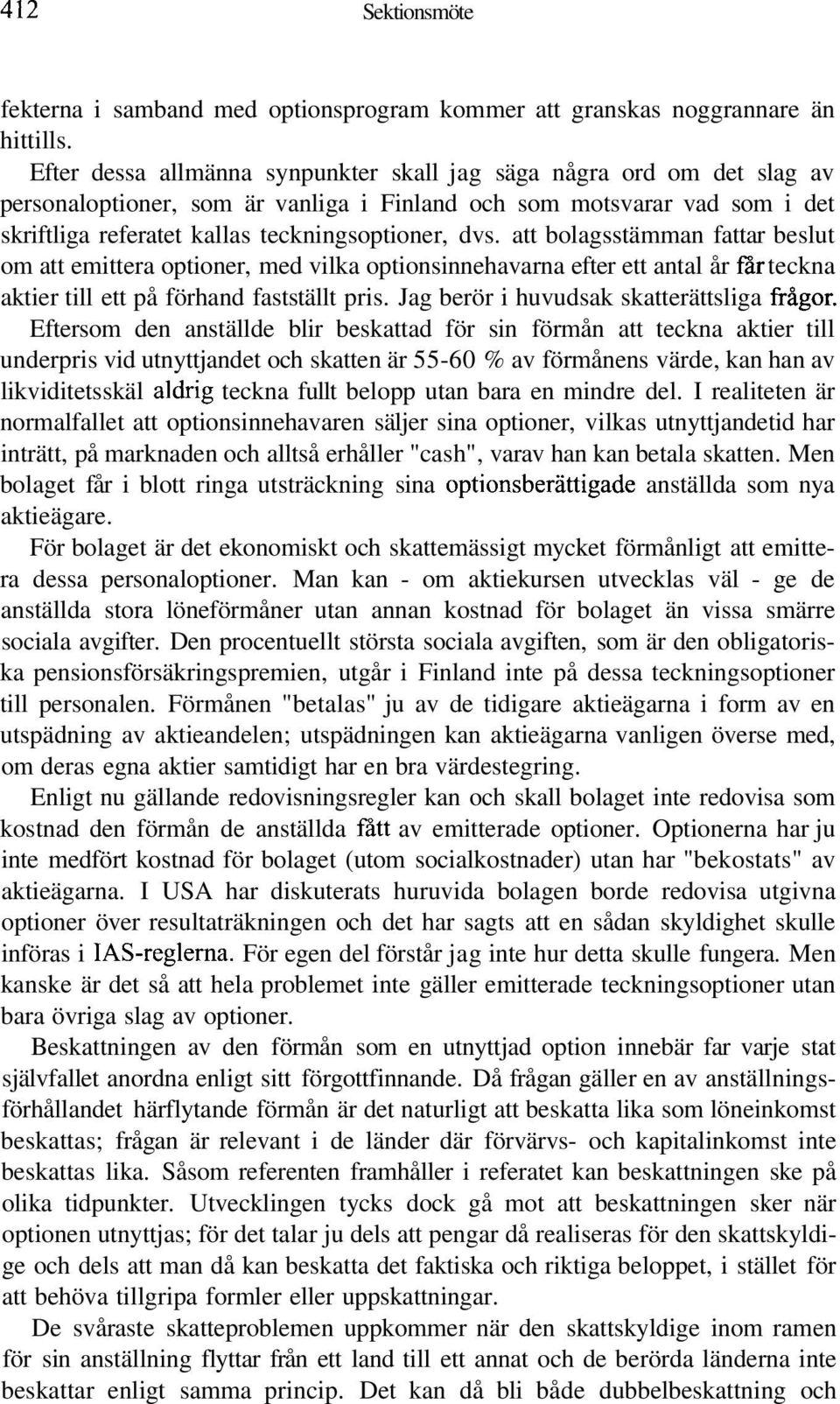 att bolagsstämman fattar beslut om att emittera optioner, med vilka optionsinnehavarna efter ett antal år far teckna aktier till ett på förhand fastställt pris.