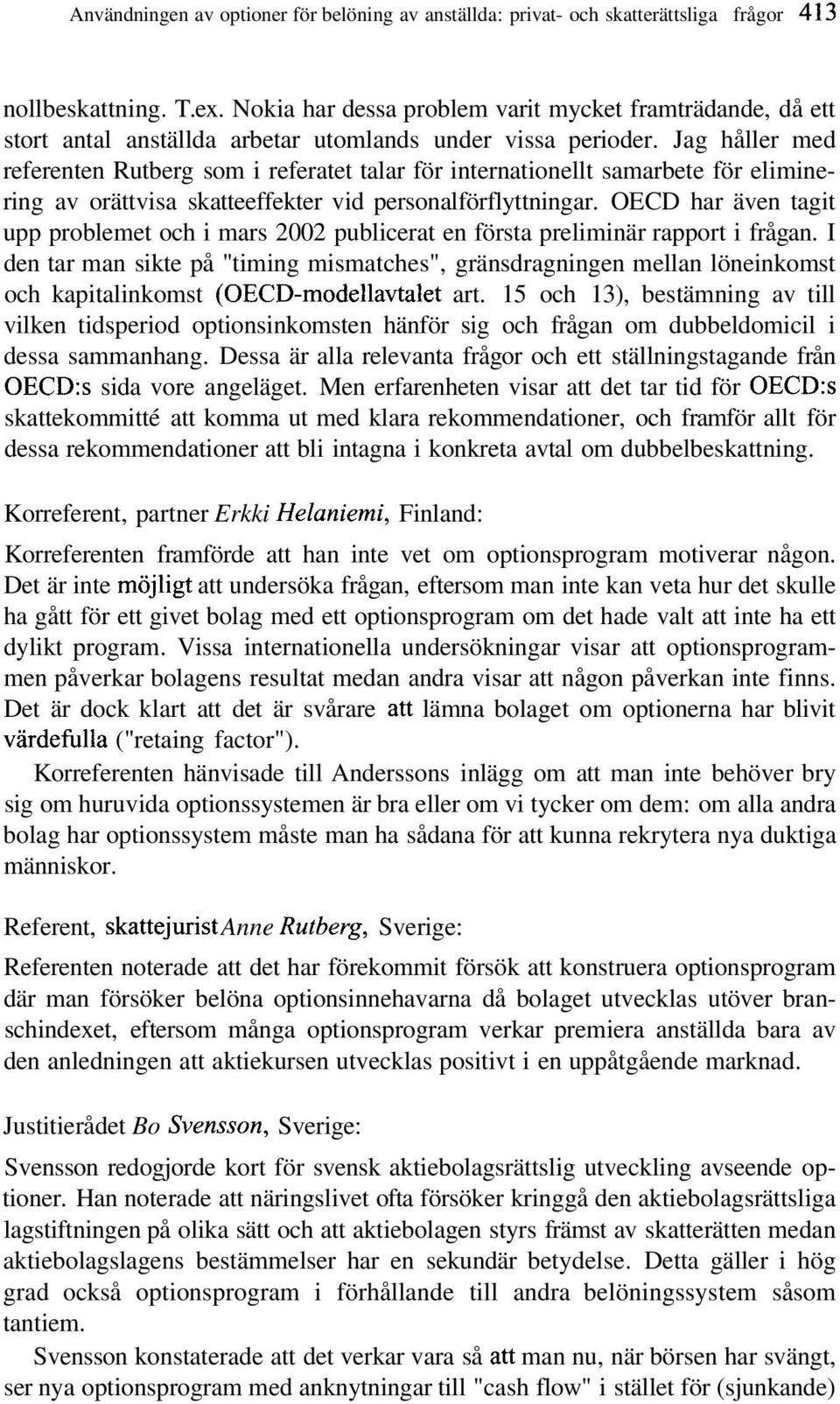 Jag håller med referenten Rutberg som i referatet talar för internationellt samarbete för eliminering av orättvisa skatteeffekter vid personalförflyttningar.