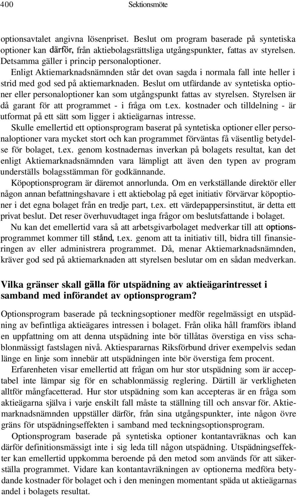 Beslut om utfärdande av syntetiska optioner eller personaloptioner kan som utgångspunkt fattas av styrelsen. Styrelsen är då garant för att programmet - i fråga om t.ex.