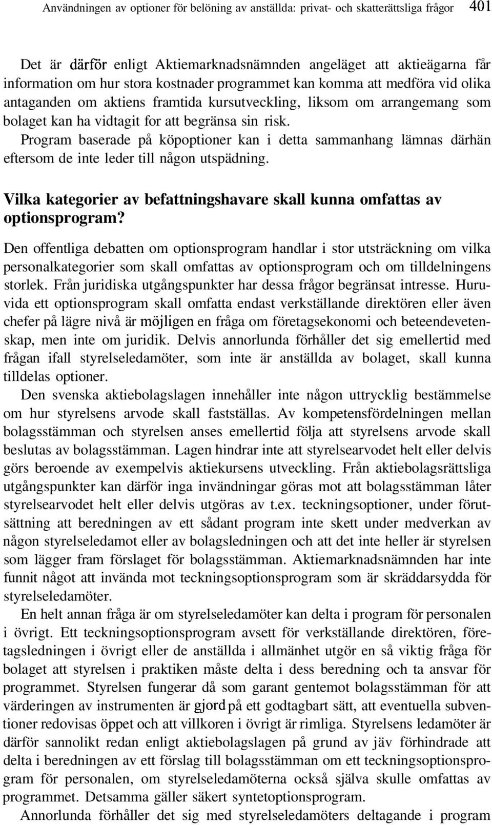 Program baserade på köpoptioner kan i detta sammanhang lämnas därhän eftersom de inte leder till någon utspädning. Vilka kategorier av befattningshavare skall kunna omfattas av optionsprogram?