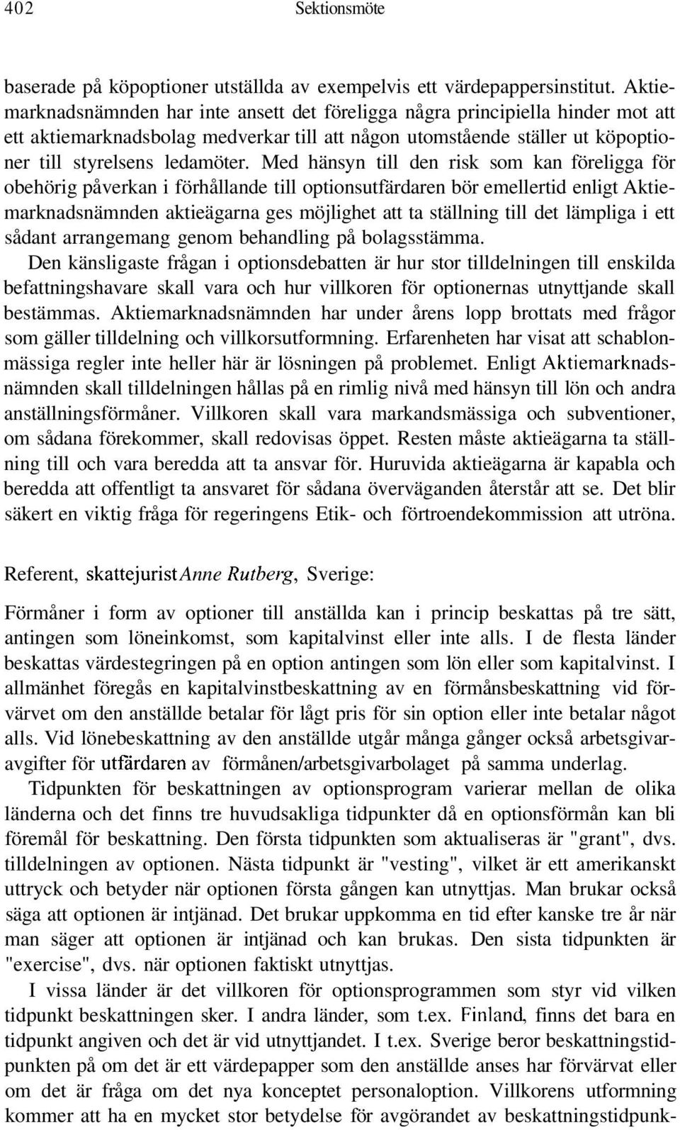 Med hänsyn till den risk som kan föreligga för obehörig påverkan i förhållande till optionsutfärdaren bör emellertid enligt Aktiemarknadsnämnden aktieägarna ges möjlighet att ta ställning till det