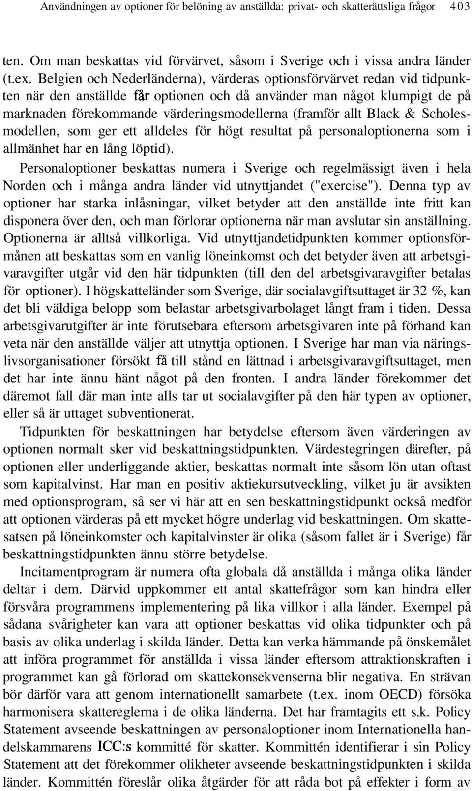 allt Black & Scholesmodellen, som ger ett alldeles för högt resultat på personaloptionerna som i allmänhet har en lång löptid).