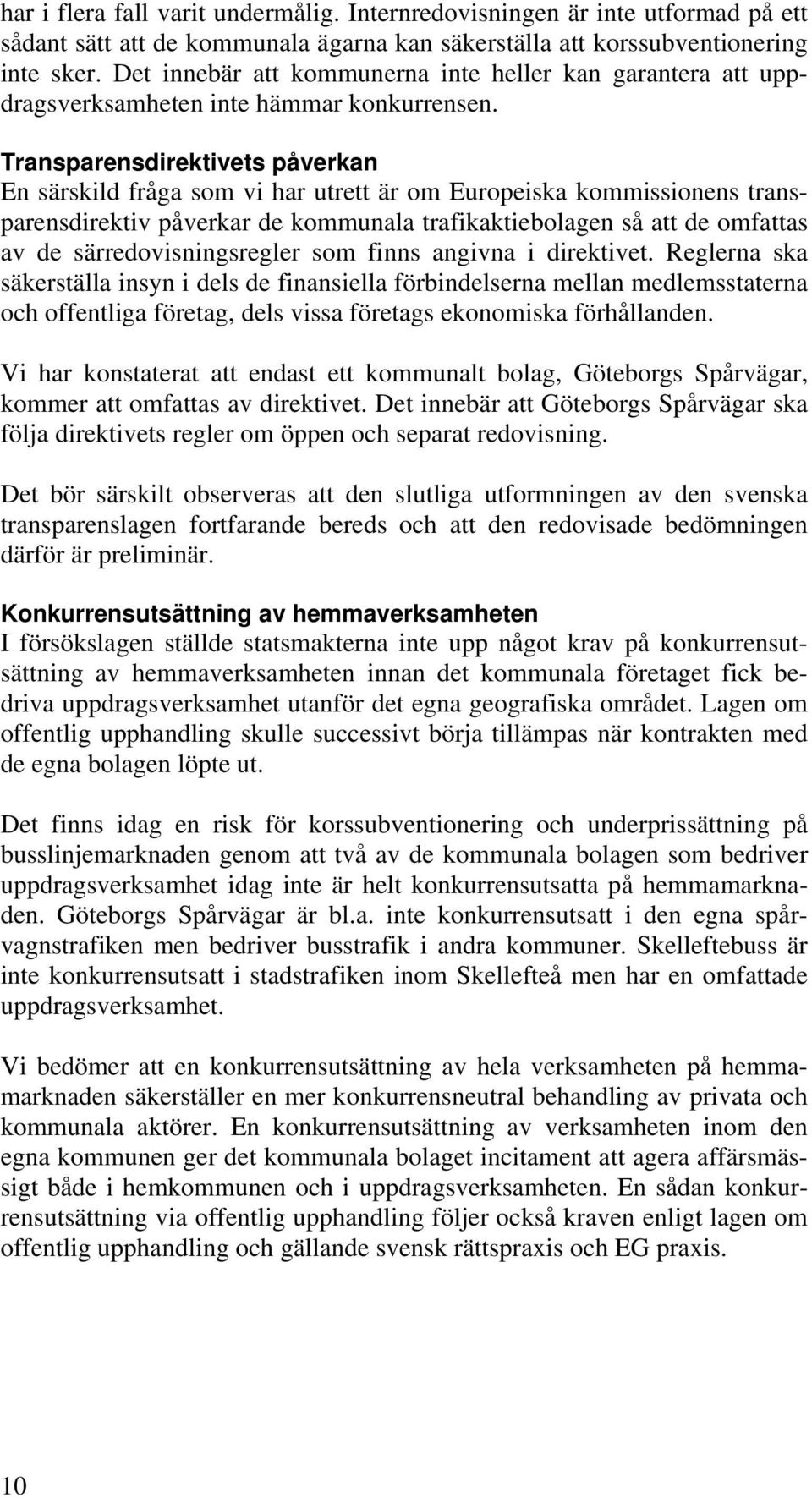 Transparensdirektivets påverkan En särskild fråga som vi har utrett är om Europeiska kommissionens transparensdirektiv påverkar de kommunala trafikaktiebolagen så att de omfattas av de