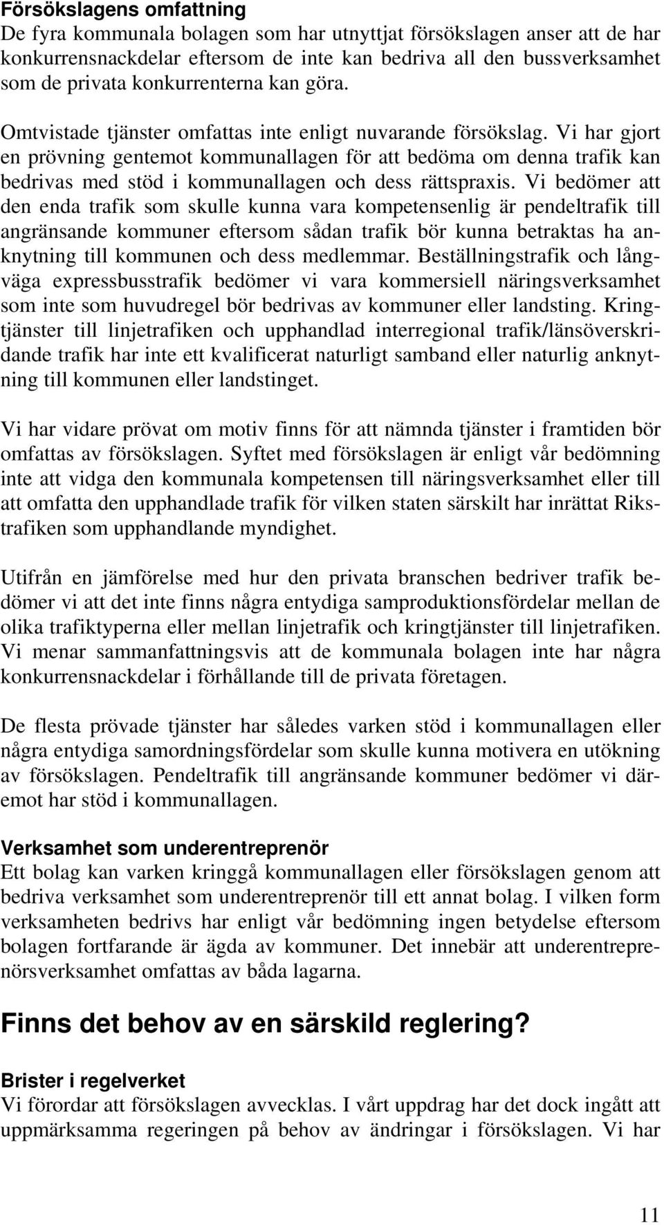 Vi har gjort en prövning gentemot kommunallagen för att bedöma om denna trafik kan bedrivas med stöd i kommunallagen och dess rättspraxis.