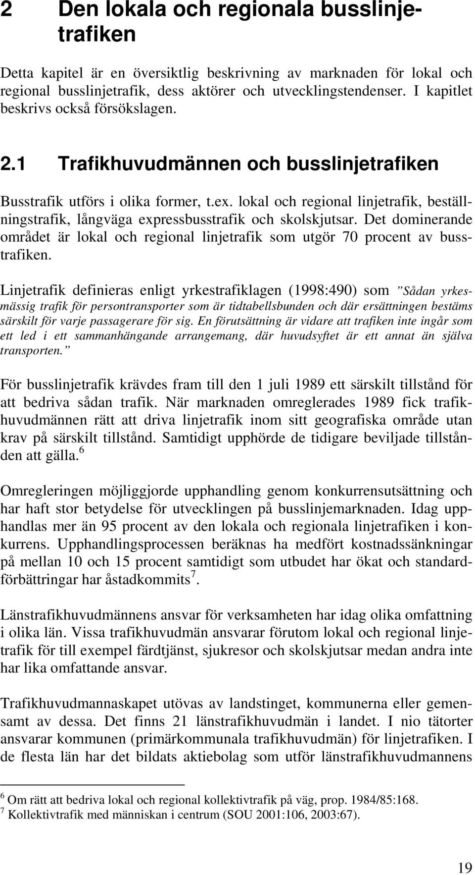 lokal och regional linjetrafik, beställningstrafik, långväga expressbusstrafik och skolskjutsar. Det dominerande området är lokal och regional linjetrafik som utgör 70 procent av busstrafiken.