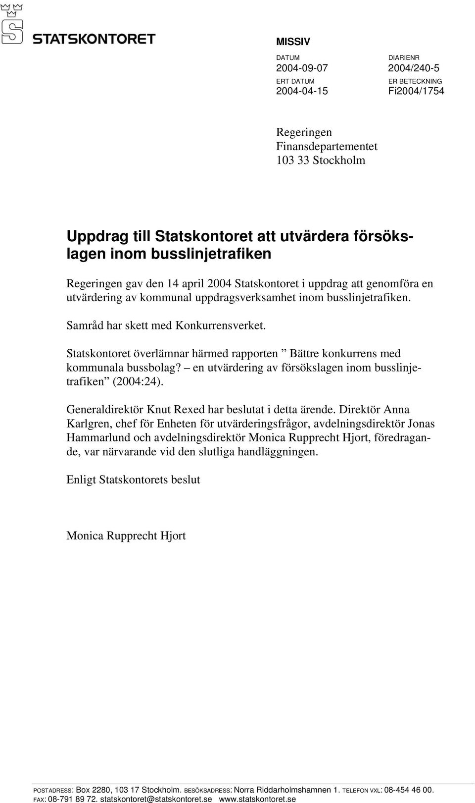 Statskontoret överlämnar härmed rapporten Bättre konkurrens med kommunala bussbolag? en utvärdering av försökslagen inom busslinjetrafiken (2004:24).