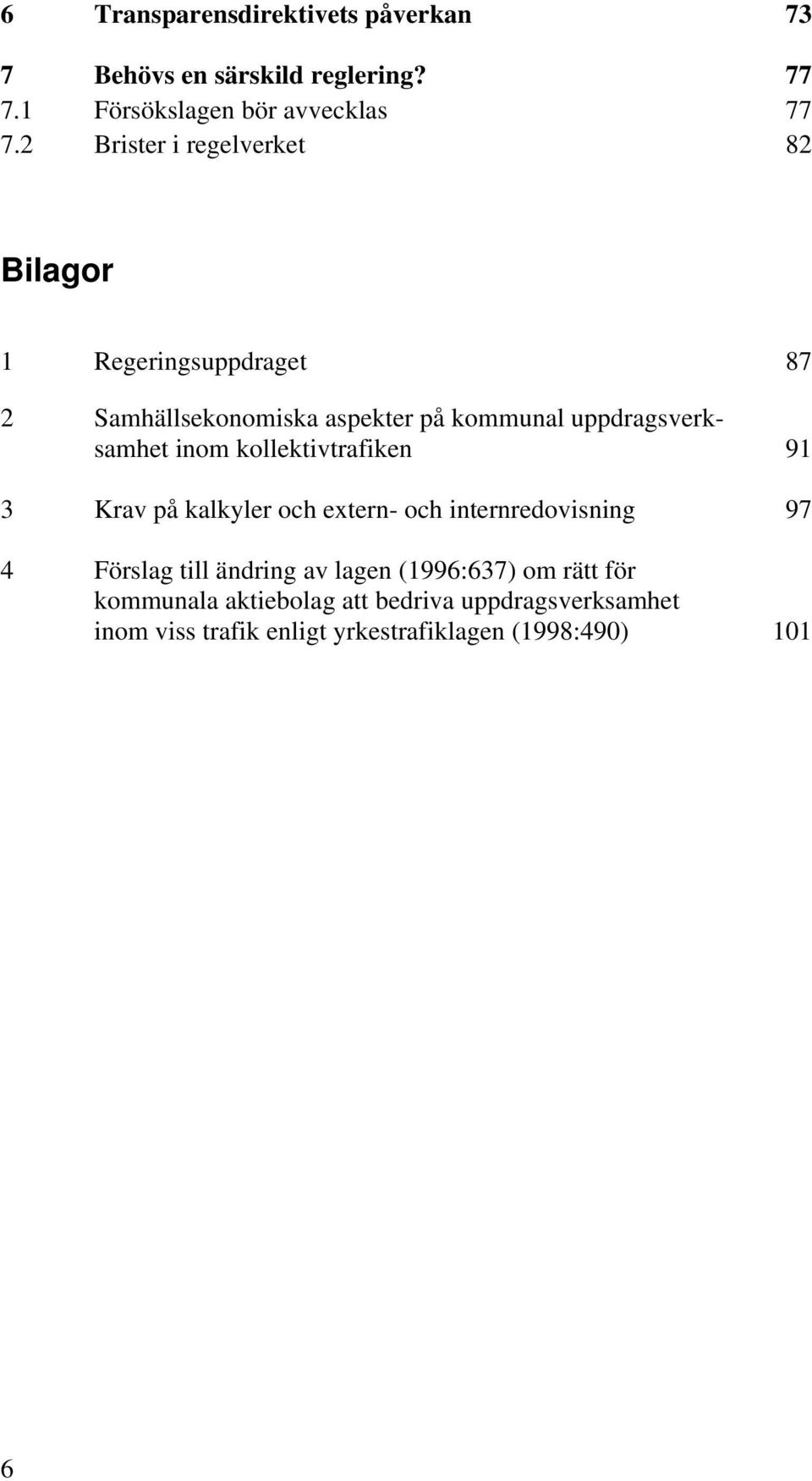 uppdragsverksamhet inom kollektivtrafiken 91 3 Krav på kalkyler och extern- och internredovisning 97 4 Förslag till