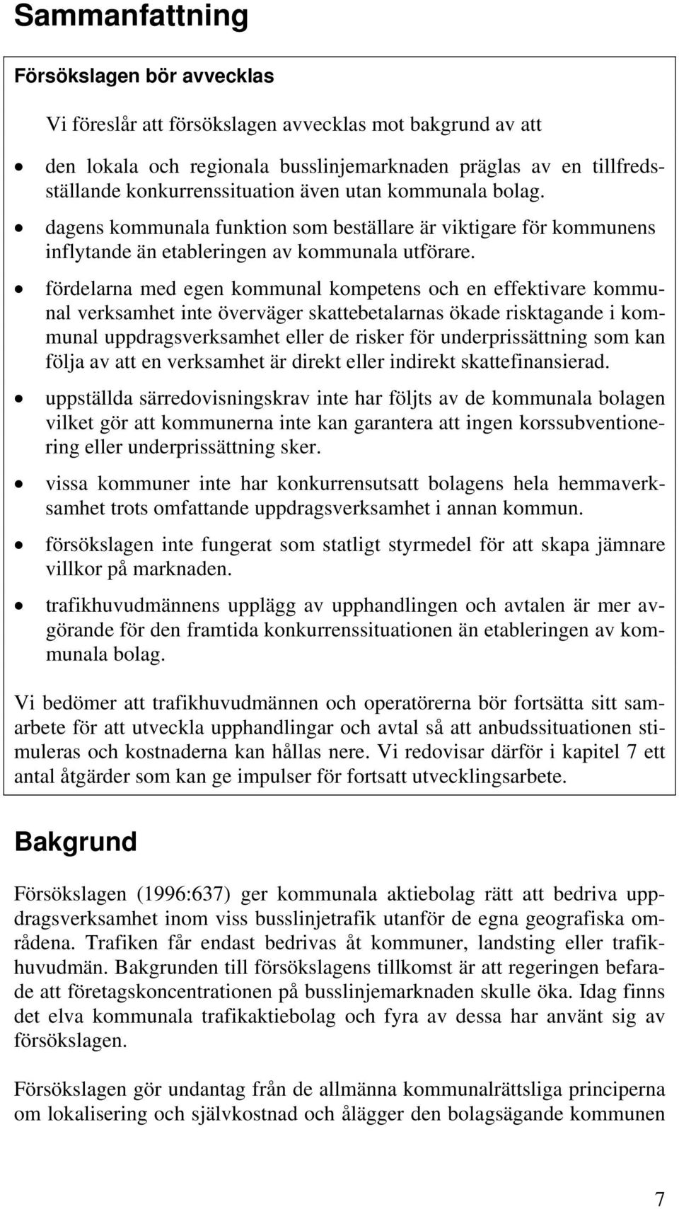 fördelarna med egen kommunal kompetens och en effektivare kommunal verksamhet inte överväger skattebetalarnas ökade risktagande i kommunal uppdragsverksamhet eller de risker för underprissättning som