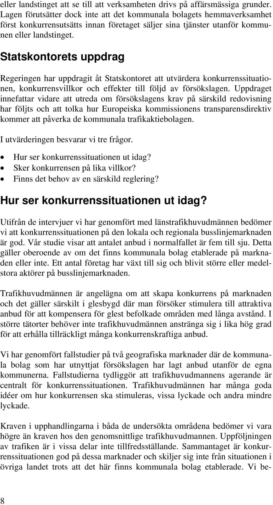 Statskontorets uppdrag Regeringen har uppdragit åt Statskontoret att utvärdera konkurrenssituationen, konkurrensvillkor och effekter till följd av försökslagen.