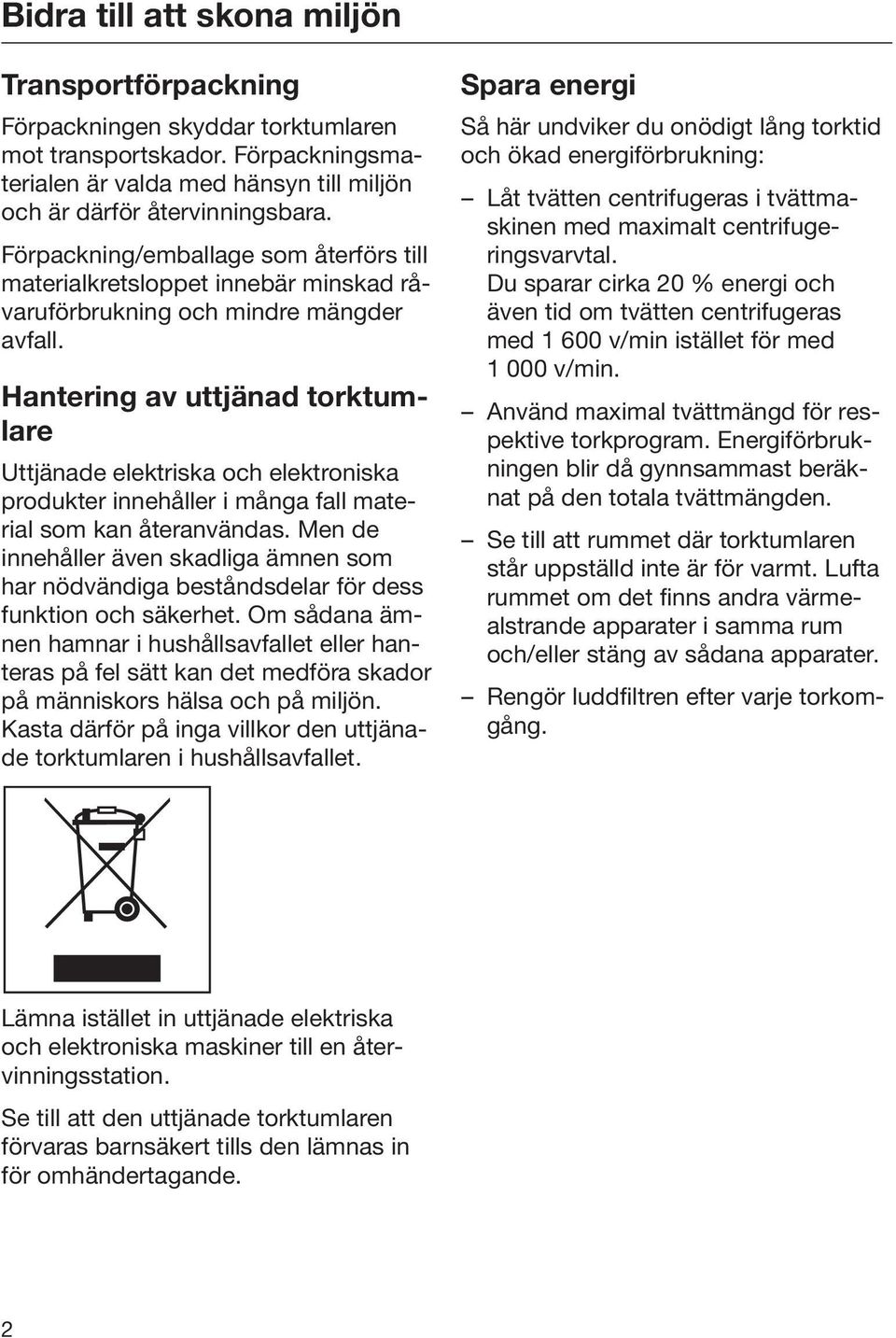 Hantering av uttjänad torktumlare Uttjänade elektriska och elektroniska produkter innehåller i många fall material som kan återanvändas.