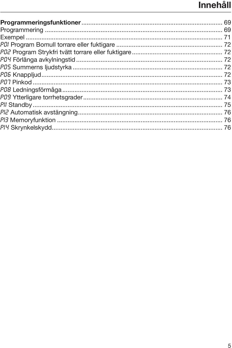 .. 72 Förlänga avkylningstid... 72 Summerns ljudstyrka... 72 Knappljud... 72 Pinkod.