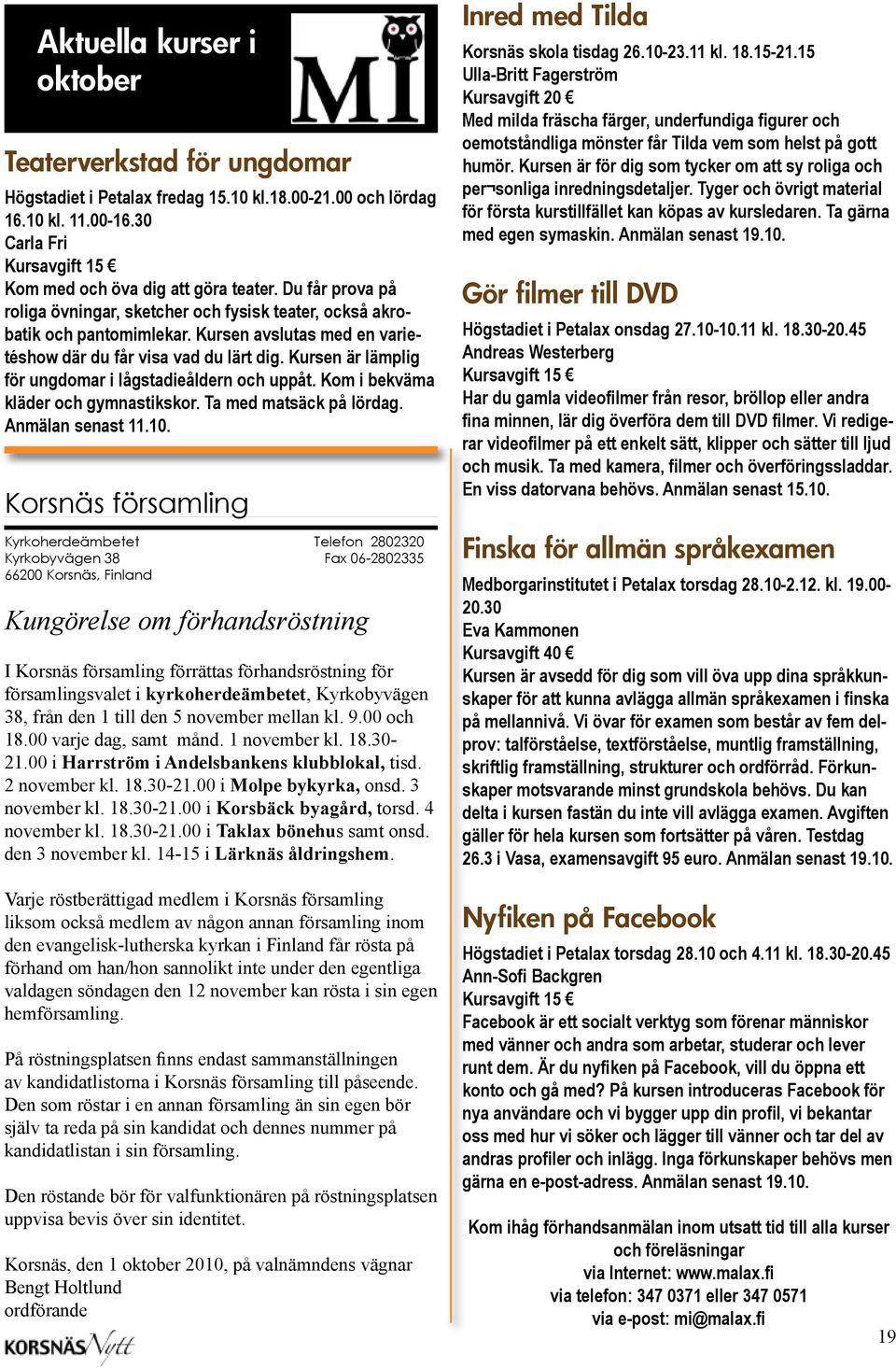 Kursen är lämplig för ungdomar i lågstadieåldern och uppåt. Kom i bekväma kläder och gymnastikskor. Ta med matsäck på lördag. Anmälan senast 11.10.