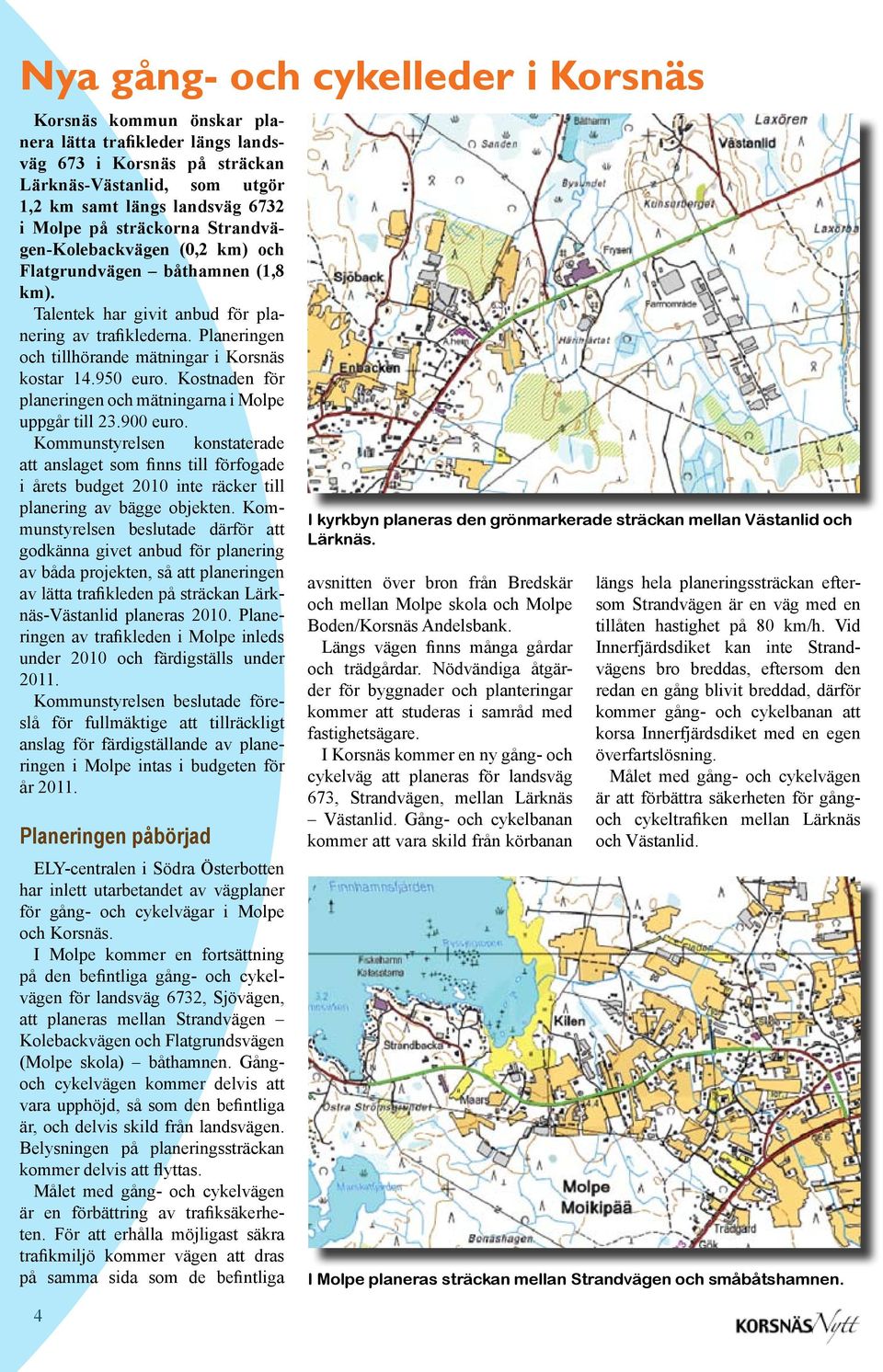 950 euro. Kostnaden för planeringen och mätningarna i Molpe uppgår till 23.900 euro.