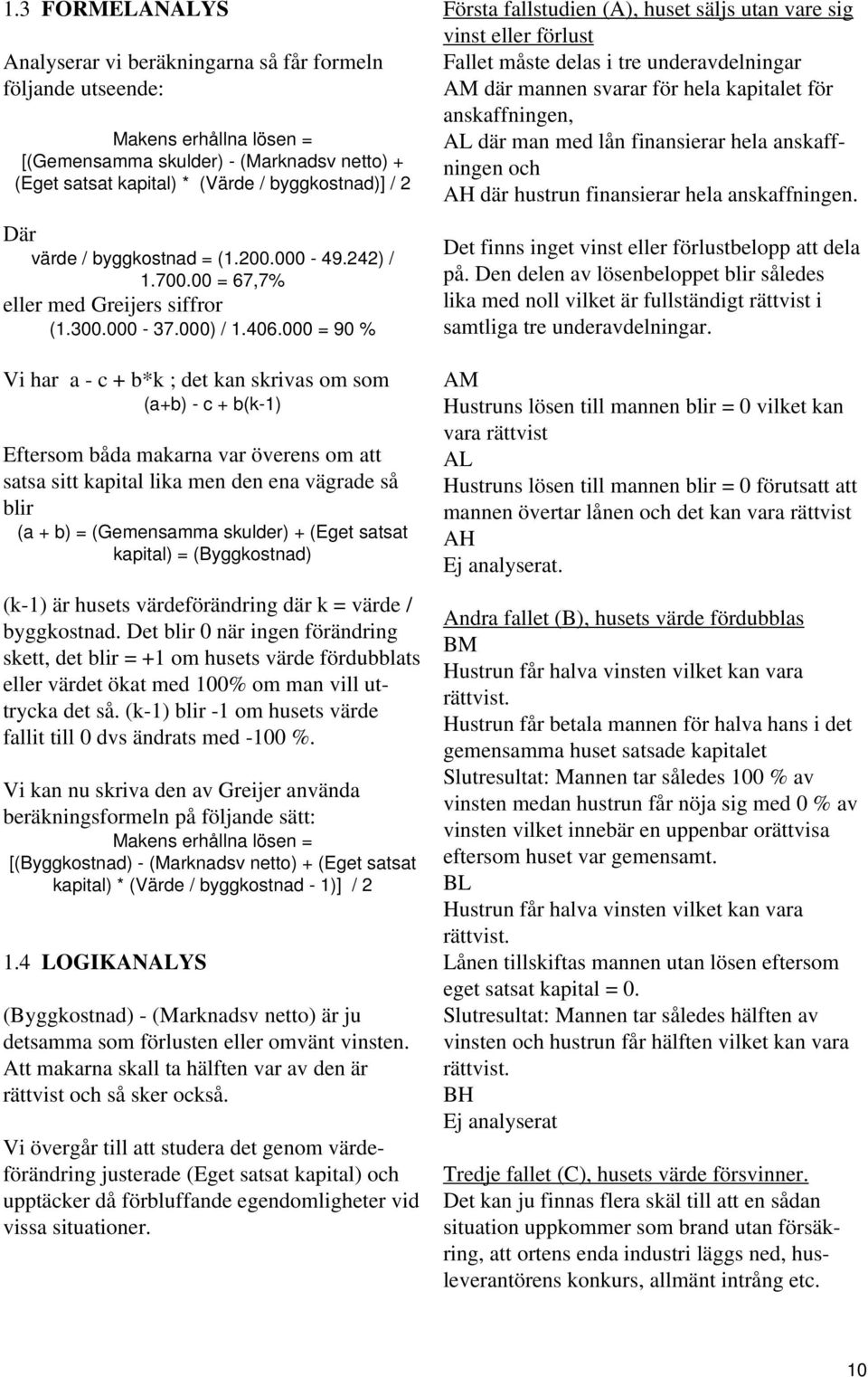 000 = 90 % Vi har a - c + b*k ; det kan skrivas om som (a+b) - c + b(k-1) Eftersom båda makarna var överens om att satsa sitt kapital lika men den ena vägrade så blir (a + b) = (Gemensamma skulder) +