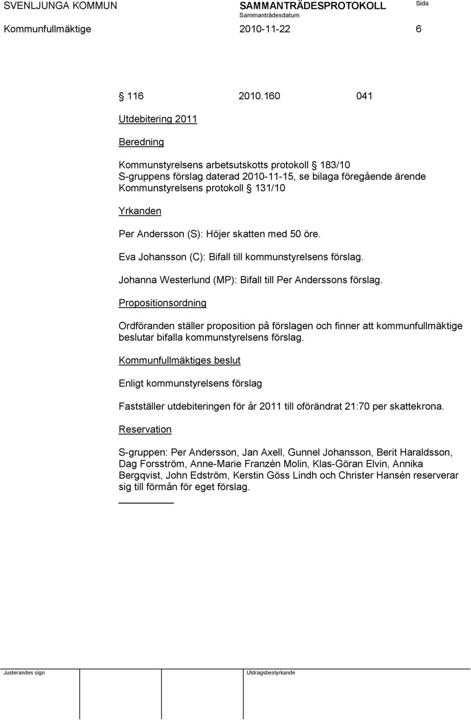 Andersson (S): Höjer skatten med 50 öre. Eva Johansson (C): Bifall till kommunstyrelsens förslag. Johanna Westerlund (MP): Bifall till Per Anderssons förslag.