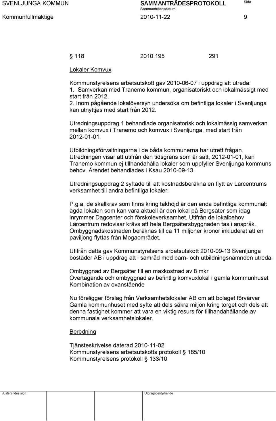 Utredningsuppdrag 1 behandlade organisatorisk och lokalmässig samverkan mellan komvux i Tranemo och komvux i Svenljunga, med start från 2012-01-01: Utbildningsförvaltningarna i de båda kommunerna har