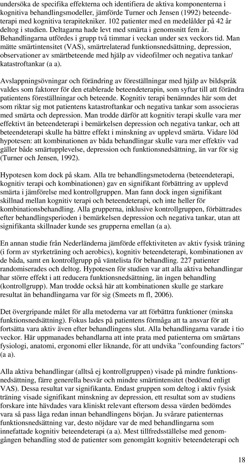 Man mätte smärtintensitet (VAS), smärtrelaterad funktionsnedsättning, depression, observationer av smärtbeteende med hjälp av videofilmer och negativa tankar/ katastroftankar (a a).