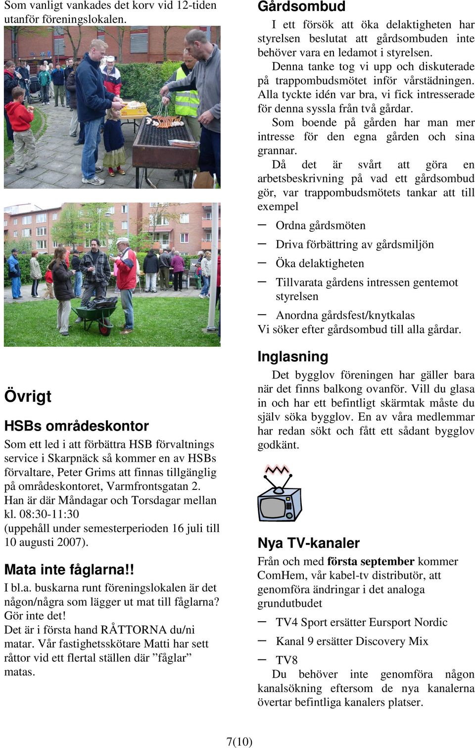 Som boende på gården har man mer intresse för den egna gården och sina grannar.