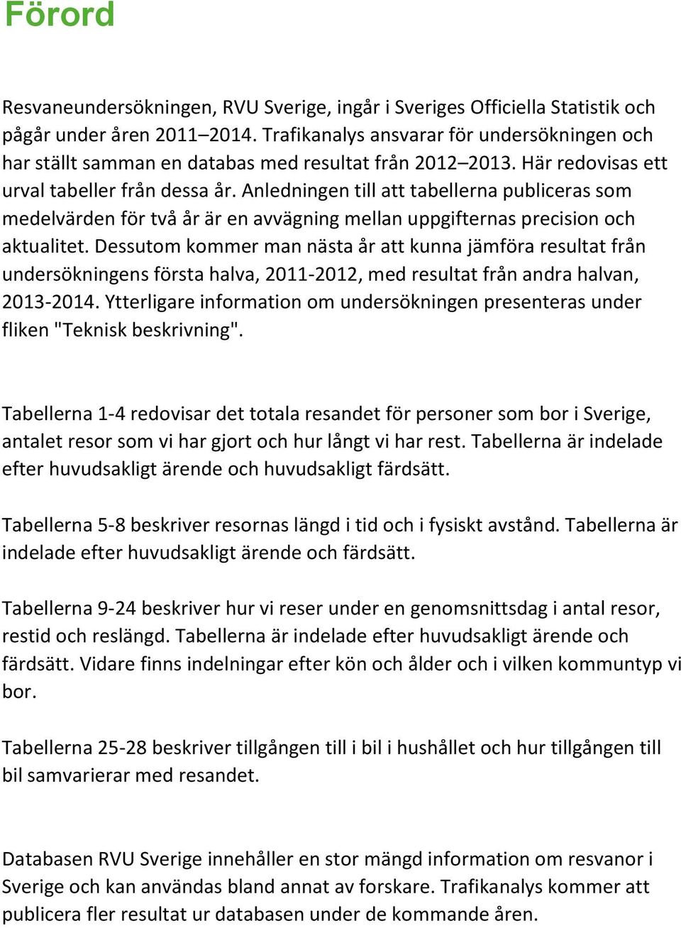 Anledningen till att tabellerna publiceras som medelvärden för två år är en avvägning mellan uppgifternas precision och aktualitet.